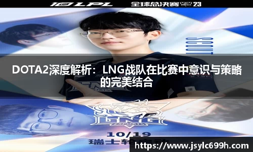 DOTA2深度解析：LNG战队在比赛中意识与策略的完美结合