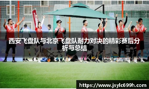 西安飞盘队与北京飞盘队耐力对决的精彩赛后分析与总结