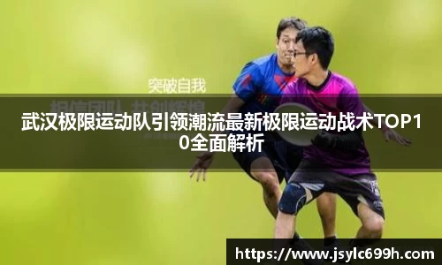武汉极限运动队引领潮流最新极限运动战术TOP10全面解析