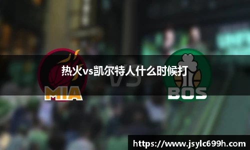 热火vs凯尔特人什么时候打